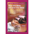 How the Bible Became the Bible: Exploring How the Bible Came to Be and Why a Literal Interpretation of It May Be Dangerous, This Exploration May Open