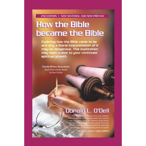 How the Bible Became the Bible: Exploring How the Bible Came to Be and Why a Literal Interpretation of It May Be Dangerous, This Exploration May Open