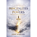 Principalities And Powers: Unmasking the Invisible War in the Heavenlies