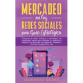 Mercadeo en las Redes Sociales: Conozca el mejor enfoque y estrategias de publicidad digital para impulsar su agencia o negocio con el poder de Facebo