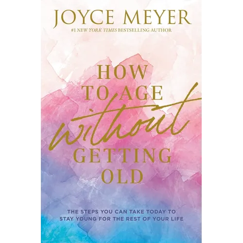 How to Age Without Getting Old: The Steps You Can Take Today to Stay Young for the Rest of Your Life