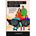 How Do You See Us? Our Lived Realities of Being Viewed As a Threat