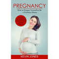 Pregnancy: How to Prepare Yourself to Be a Newborn Mama (A Guide to Safe and Effective Workouts during Your First Pregnancy)