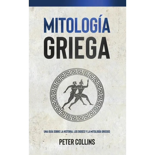 Mitología Griega: Una guía sobre la historia, los dioses y la mitología griegos