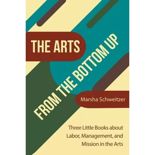 The Arts from the Bottom Up: Three Little Books About Labor, Management, and Mission in the Arts