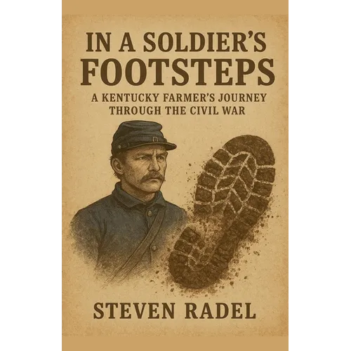In A Soldier's Footsteps - A Kentucky Farmer's Journey Through The Civil War