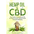 Hemp Oil & CBD: Your Guide to Using Natural Oils for Physical Injuries, Mental Health & General Wellbeing