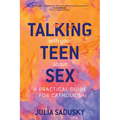 Talking with Your Teen about Sex: A Practical Guide for Catholics