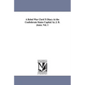 A Rebel War Clerk's Diary at the Confederate States Capital. by J. B. Jones. Vol. 1