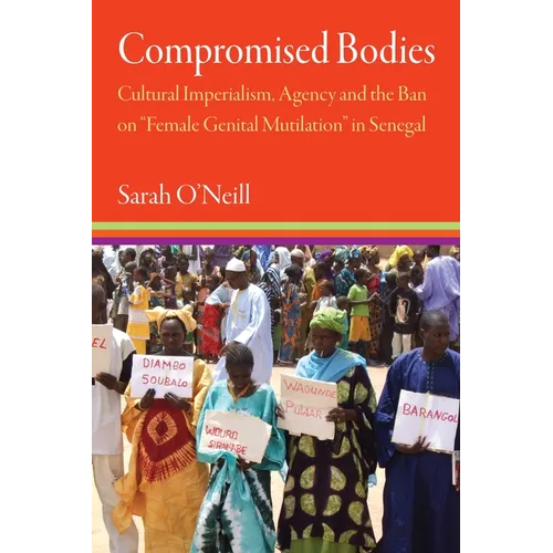 Compromised Bodies: Cultural Imperialism, Agency, and the Ban on "Female Genital Mutilation" in Senegal