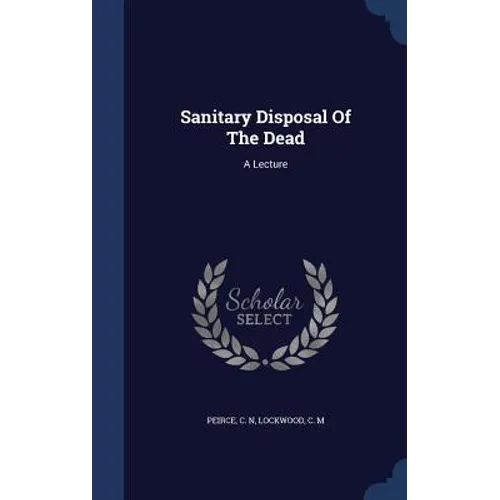 Sanitary Disposal Of The Dead: A Lecture - Hardcover