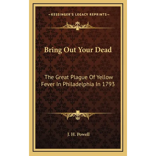 Bring Out Your Dead: The Great Plague Of Yellow Fever In Philadelphia In 1793