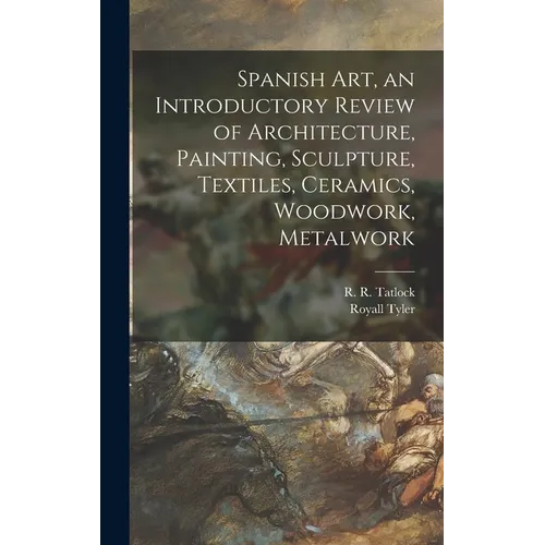 Spanish Art, an Introductory Review of Architecture, Painting, Sculpture, Textiles, Ceramics, Woodwork, Metalwork