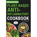 Plant Based Anti-Inflammatory Cookbook: Nutritious & Delicious Whole Food Recipes for Vegan and Vegetarian to Promote Health, Reduce Inflammation, and