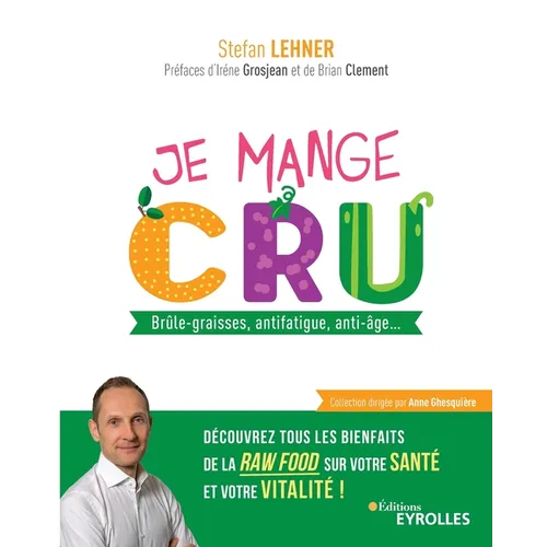 Je mange cru: Brûle-graisses, antifatigue, anti-âge... Découvrez tous les bienfaits de la raw food sur votre santé et votre vitalité !