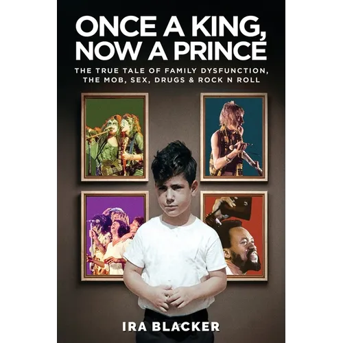 Once A King, Now A Prince: The True Tale of Family Dysfunction, the Mob, Sex, Drugs & Rock N Roll