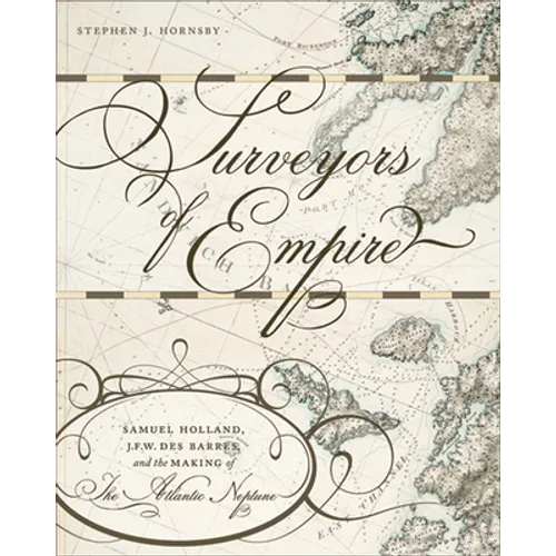 Surveyors of Empire: Samuel Holland, J.F.W. Des Barres, and the Making of the Atlantic Neptune Volume 221