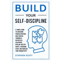 Build Your Self-Discipline: A Simple Guide to Overcome Procrastination, Build Mental Toughness, Relentless Willpower, Develop Healthy Habits, Over