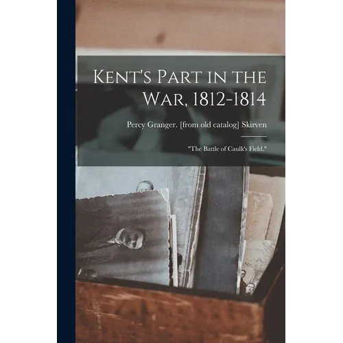 Kent's Part in the war, 1812-1814; "The Battle of Caulk's Field."
