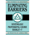 Eliminating Barriers: Systemology Professional Course Booklet #7