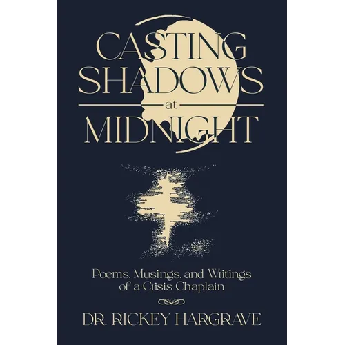 Casting Shadows at Midnight: Poems, Musings, and Writings of a Crisis Chaplain