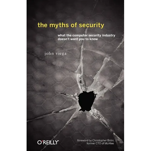 The Myths of Security: What the Computer Security Industry Doesn't Want You to Know