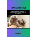 Raising a Finger Monkey as a Pet: The Finger Monkey Handbook: A Comprehensive Guide to Caring For Finger Monkey