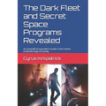 The Dark Fleet and Secret Space Programs Revealed: An Exopolitical Journalist's Guide to the Cosmic Underpinnings of Society
