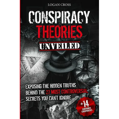 Conspiracy Theories Unveiled: Exposing the Hidden Truths Behind the 27 Most Controversial Secrets You Can't Ignore
