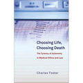 Choosing Life, Choosing Death: The Tyranny of Autonomy in Medical Ethics and Law