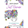 Not Crazy, Just Human: Moving Through Trauma To Healing