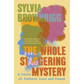The Whole Staggering Mystery: A Story of Fathers Lost and Found