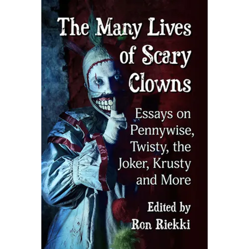 The Many Lives of Scary Clowns: Essays on Pennywise, Twisty, the Joker, Krusty and More