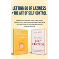 Letting Go Of Laziness + The Art of Self-Control: 7 Habits to Control Your Time, Boost Productivity, and Avoid Procrastinating & Reclaim Your Attentio