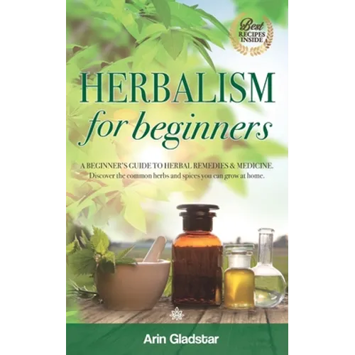 Herbalism for beginners: A beginner's guide to herbal remedies & medicine. Discover the common herbs and spices you can grow at home.