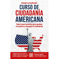 Ciudadanía Americana: Todo Lo Que Necesitas Para Aprobar El Examen Y Conseguir La Ciudadanía / Us Citizenship Course