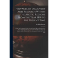 Voyages of Discovery and Research Within the Arctic Regions From the Year 1818 to the Present Time [microform]: Under the Command of the Several Naval