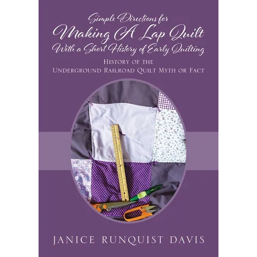 Simple Directions for Making A Lap Quilt With a Short History of Early Quilting: History of the Underground Railroad Quilt Myth or Fact