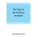 The pulpit of the American revolution: or, The political sermons of the period of 1776. With a historical introduction, notes, and illustrations