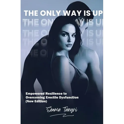 The Only Way Is Up: Empowered Resilience to Overcoming Erectile Dysfunction (New Edition)