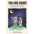 Tim and Robot: A Spiritual Agnostics Guidance To A Newly Formed Consciousness