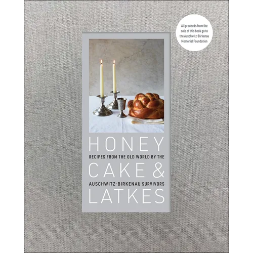 Honey Cake & Latkes: Recipes from the Old World by the Auschwitz-Birkenau Survivors