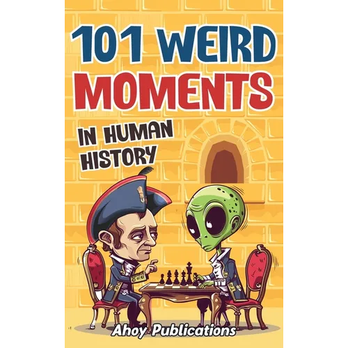 101 Weird Moments in Human History