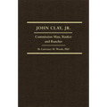 John Clay, Jr.: Commission Man, Banker and Rancher Volume 29
