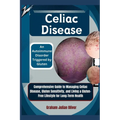 Celiac Disease: An Autoimmune Disorder Triggered by Gluten: Comprehensive Guide to Managing Celiac Disease, Gluten Sensitivity, and Li