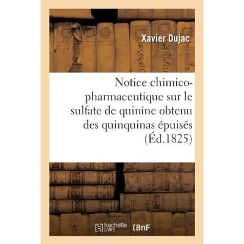 Notice Chimico-Pharmaceutique Sur Le Sulfate de Quinine Obtenu Des Quinquinas Épuisés