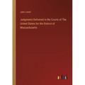 Judgments Delivered in the Courts of The United States for the District of Massachusetts