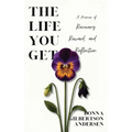 The Life You Get: A Memoir of Recovery, Reward, and Reflection