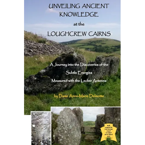 UNVEILING ANCIENT KNOWLEDGE AT THE LOUGHCREW CAIRNS - A Journey into the Discoveries of the Subtle Energies - Measured with the Lecher Antenna