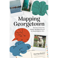 Mapping Georgetown: Stories from the Oldest Neighborhood in Washington, D.C.